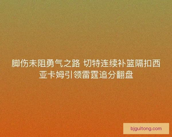 脚伤未阻勇气之路 切特连续补篮隔扣西亚卡姆引领雷霆追分翻盘