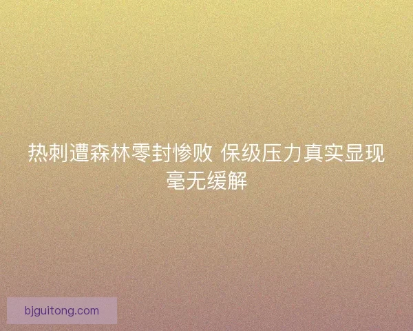 热刺遭森林零封惨败 保级压力真实显现毫无缓解